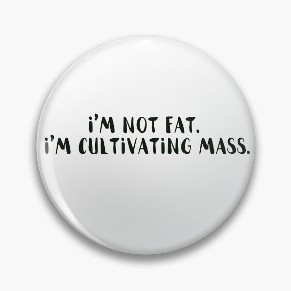 Item preview, "I'm not fat, I'm cultivating mass" designed and sold by NMCmoviefans.