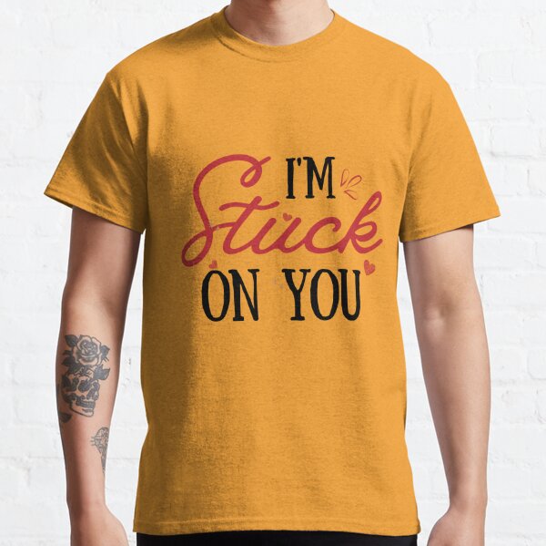 Stuck On You T-Shirts for Sale