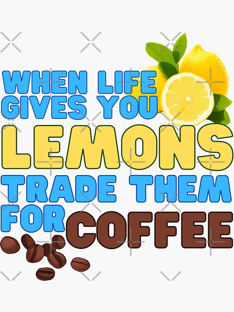 "When Life Gives You Lemons Trade Them For Coffee" Sticker for Sale by CWolff Redbubble