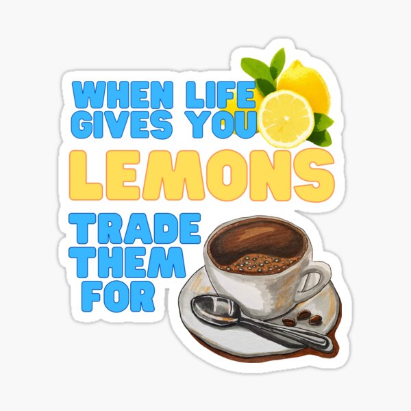 "When Life Gives You Lemons Trade Them For Coffee" Sticker for Sale by CWolff Redbubble