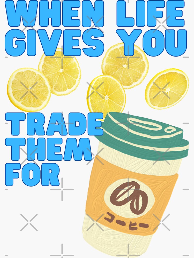 "When Life Gives You Lemons Trade Them For Coffee" Sticker for Sale by CWolff Redbubble