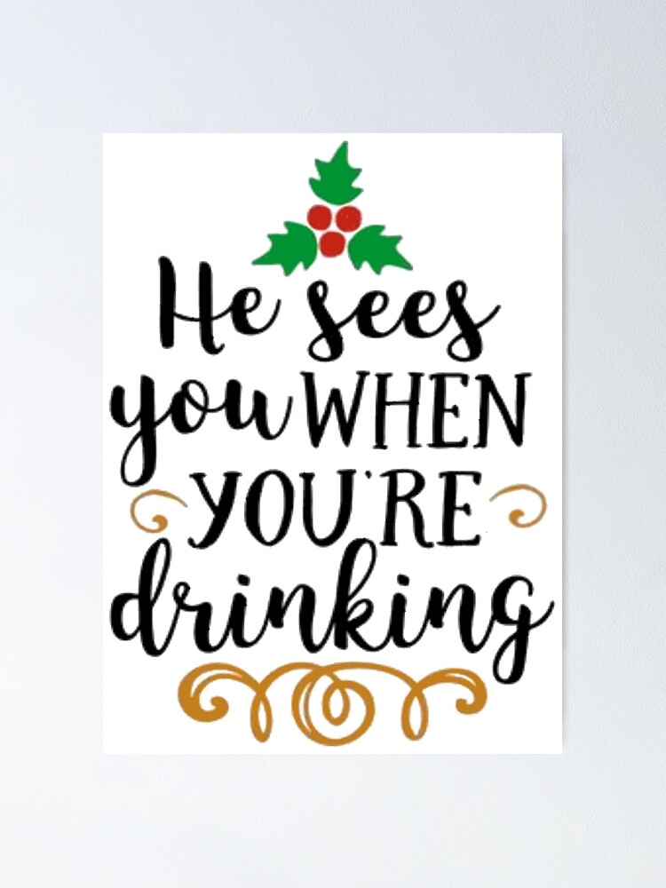 He Sees You When You Re Drinking Poster By Morgannicole021 Redbubble