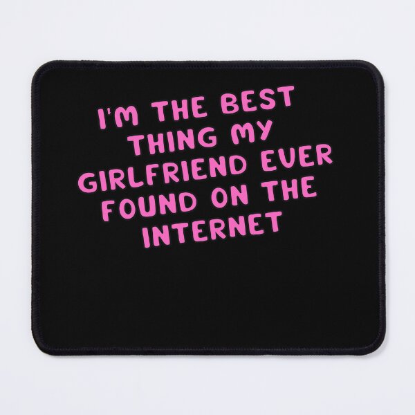 Item preview, I'm The Best Thing My Girlfriend Ever Found On The Internet designed and sold by Akimatax ✯✯✯✯✯.