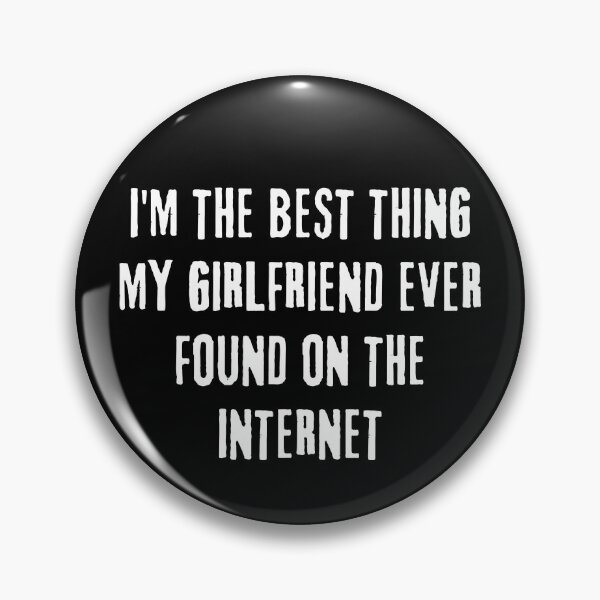 Item preview, I'm The Best Thing My Girlfriend Ever Found On The Internet  designed and sold by Akimatax ✯✯✯✯✯.