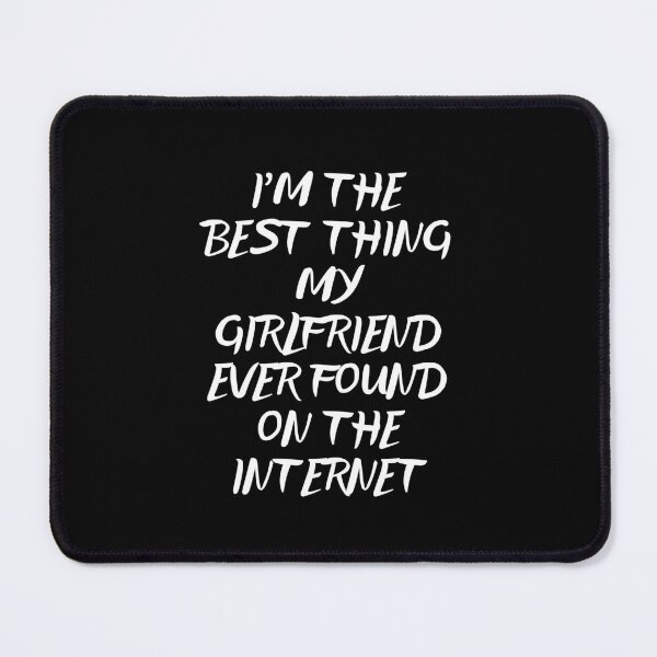 Item preview, I'm The Best Thing My Girlfriend Ever Found On The Internet designed and sold by Akimatax ✯✯✯✯✯.