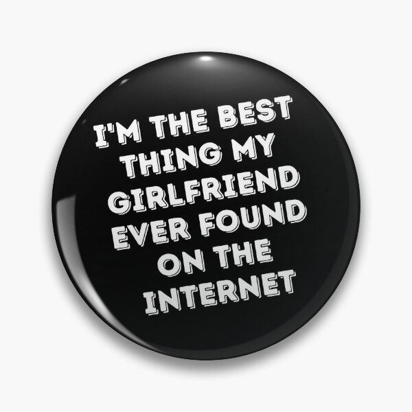Item preview, I'm The Best Thing My Girlfriend Ever Found On The Internet  designed and sold by Akimatax ✯✯✯✯✯.