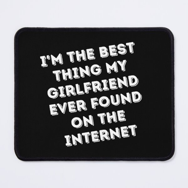 Item preview, I'm The Best Thing My Girlfriend Ever Found On The Internet designed and sold by Akimatax ✯✯✯✯✯.