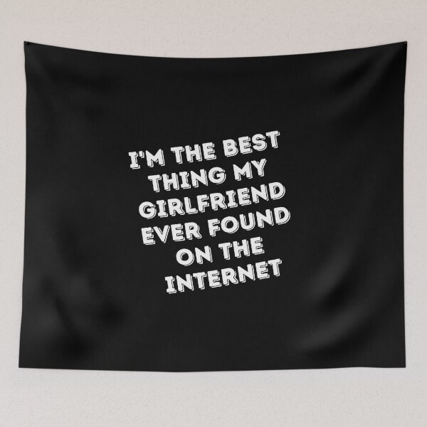 Item preview, I'm The Best Thing My Girlfriend Ever Found On The Internet  designed and sold by Akimatax ✯✯✯✯✯.