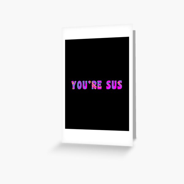 You are Sus funny reaction - Sus meme | Greeting Card