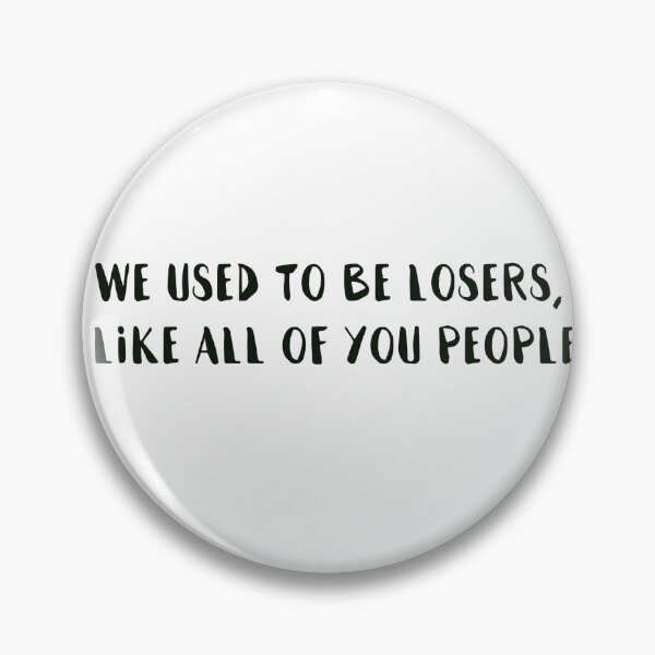 Item preview, "We used to be losers, like all of you people" designed and sold by NMCmoviefans.