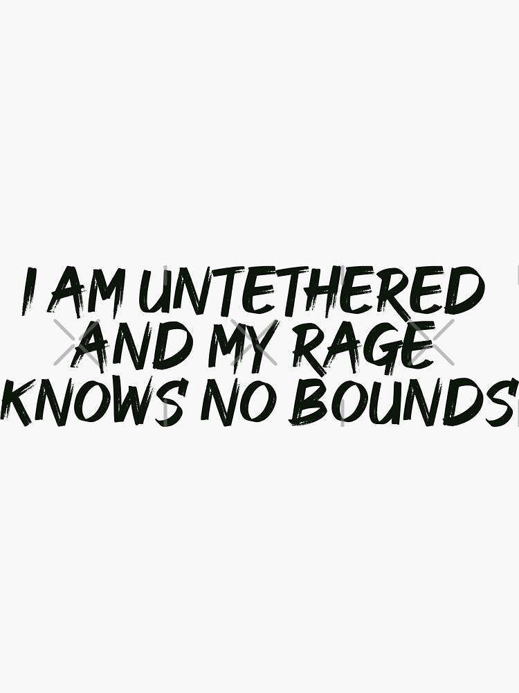 ""I am untethered and my rage knows no bounds"" Sticker for Sale by