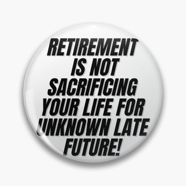 Item preview, RETIREMENT IS NOT SACRIFICING YOUR LIFE FOR UNKNOWN LATE FUTURE! designed and sold by Finds.