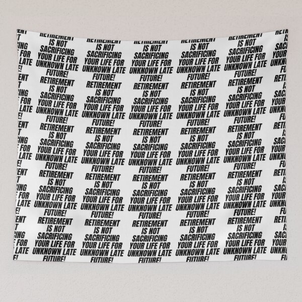 Item preview, RETIREMENT IS NOT SACRIFICING YOUR LIFE FOR UNKNOWN LATE FUTURE! designed and sold by Finds.