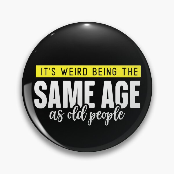 Item preview,  it's weird being the same age as old people designed and sold by Eddie SH.
