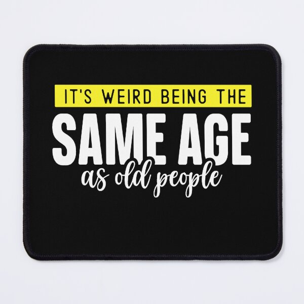 Item preview,  it's weird being the same age as old people designed and sold by Eddie SH.
