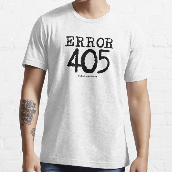 Error 405. Method not allowed. Essential T-Shirt