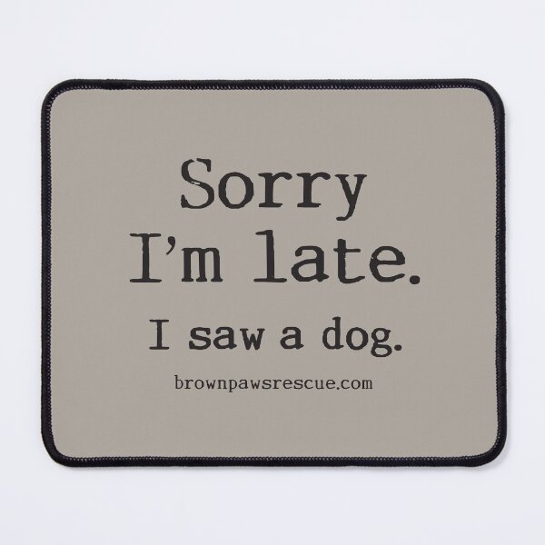 Item preview, Sorry I'm late. I saw a dog. designed and sold by BrownPawsRescue.