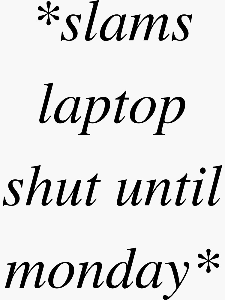 "slams laptop shut until Monday" Sticker for Sale by merrilydesigns