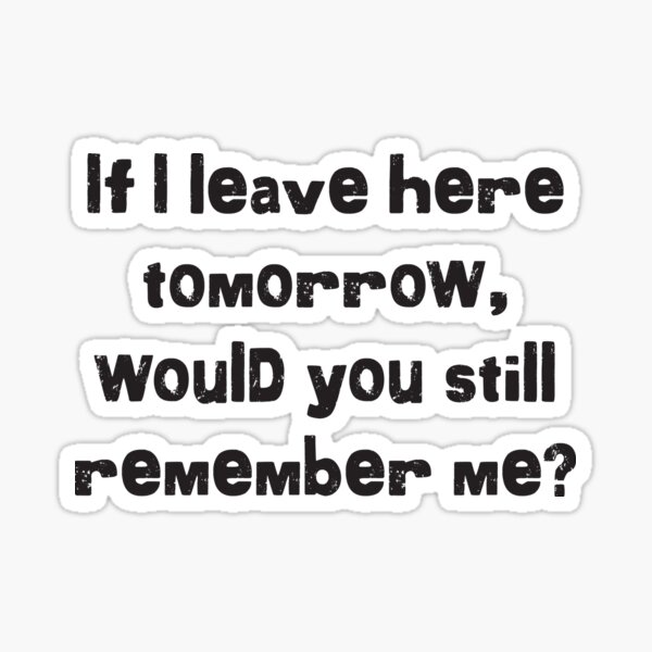 Item preview, If I leave here tomorrow, will you still remember me? designed and sold by Jandsgraphics.