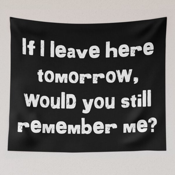 Item preview, If I leave here tomorrow, will you still remember me? designed and sold by Jandsgraphics.