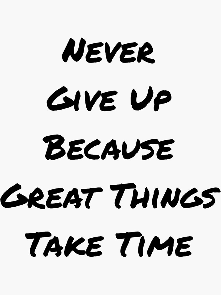 "Never Give Up Because Great Things Take Time - Motivated Inspiration ...