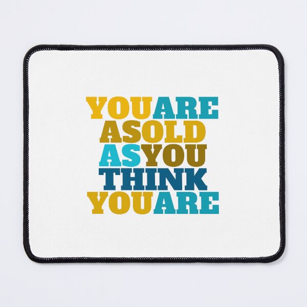 Item preview, YOU ARE AS OLD AS YOU THINK YOU ARE designed and sold by Inspirationmotivation.