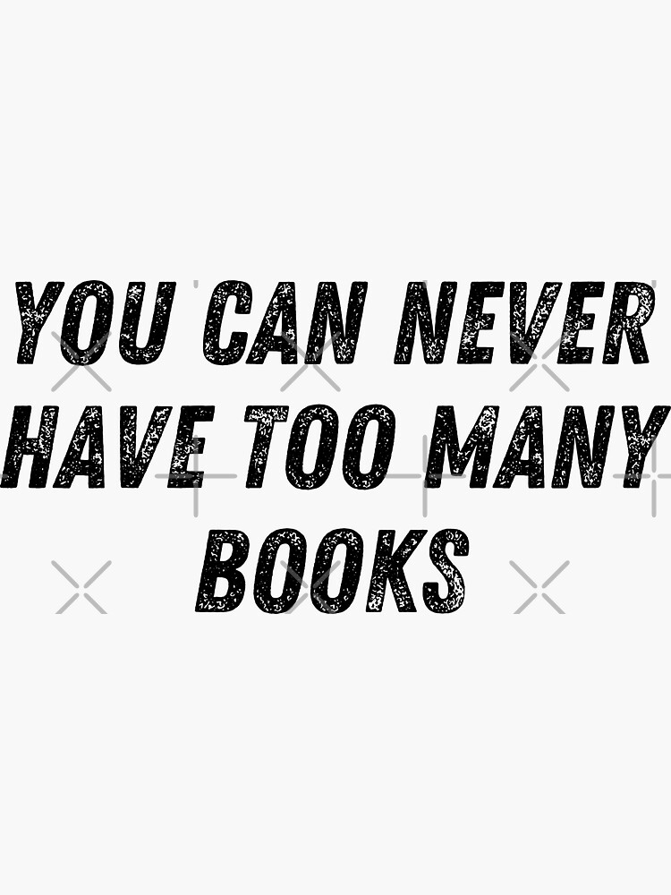 "you can never have too many books" Sticker for Sale by TomorrowQuotes
