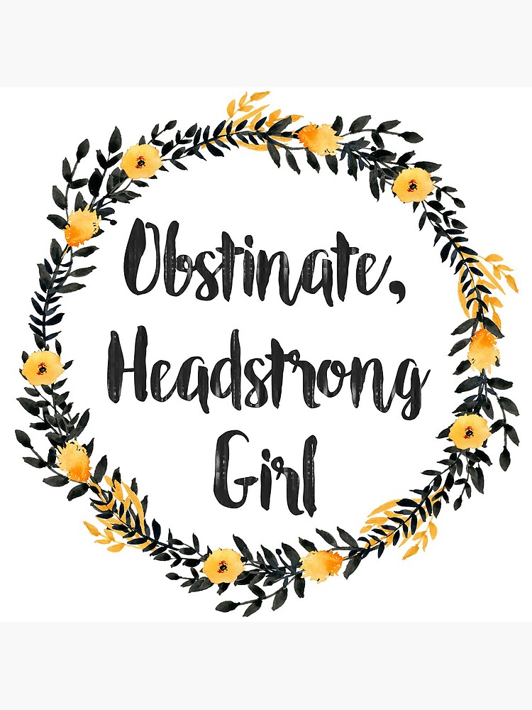"Obstinate, Headstrong Girl!" Photographic Print by knoperee Redbubble