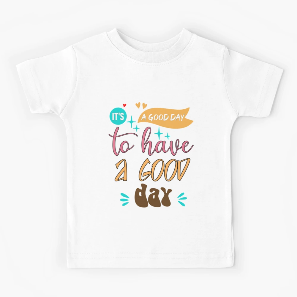 it's a good day to have a good day t shirt