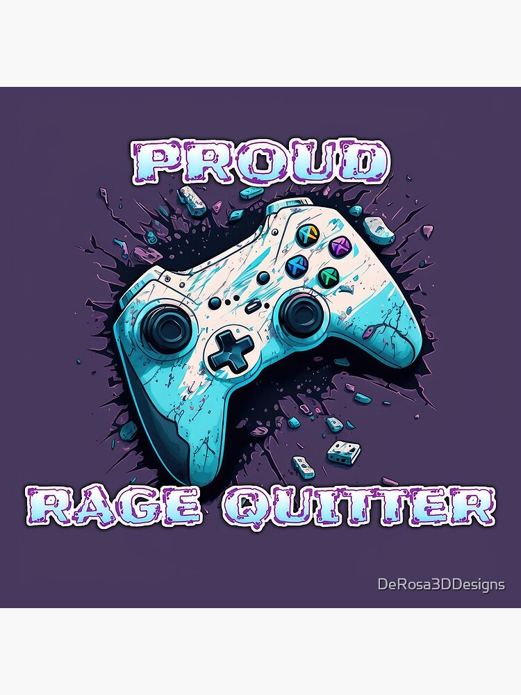 Proud Rage Quitter Art Print for Sale by DeRosa3DDesigns