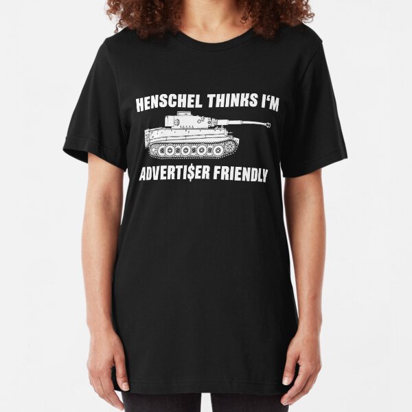Henschel thinks I'm Advertiser Friendly - Tiger - Panzerkampfwagen VI Slim Fit T-Shirt