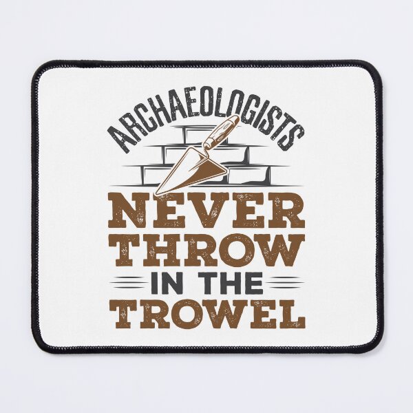 Item preview, Archaeologists Never Throw In the Trowel Funny Archaeology designed and sold by jaygo.