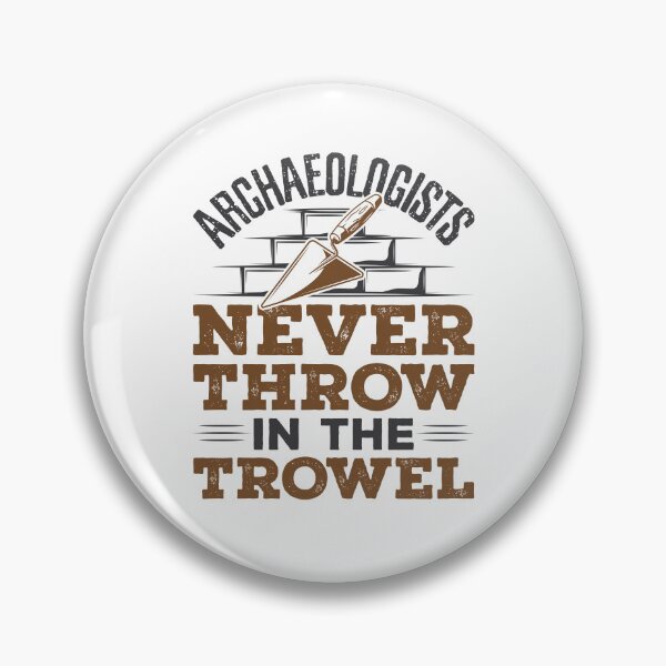 Item preview, Archaeologists Never Throw In the Trowel Funny Archaeology designed and sold by jaygo.