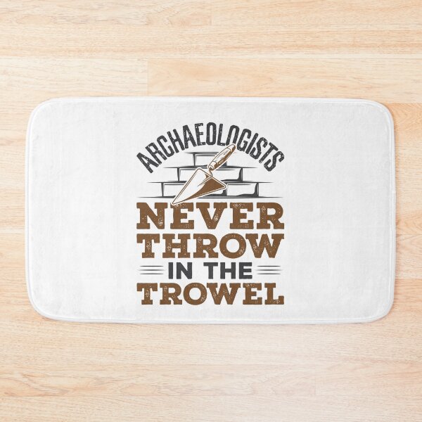Item preview, Archaeologists Never Throw In the Trowel Funny Archaeology designed and sold by jaygo.