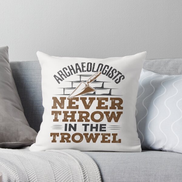 Item preview, Archaeologists Never Throw In the Trowel Funny Archaeology designed and sold by jaygo.