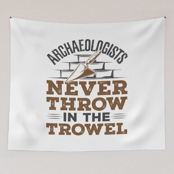 Item preview, Archaeologists Never Throw In the Trowel Funny Archaeology designed and sold by jaygo.
