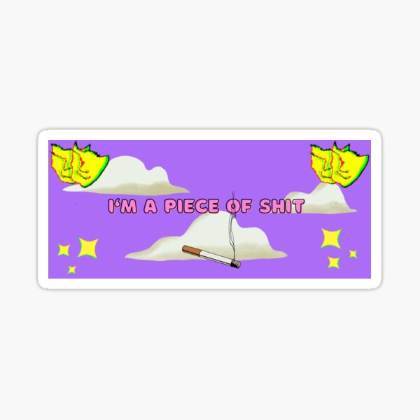 I'm a piece of shit Sticker