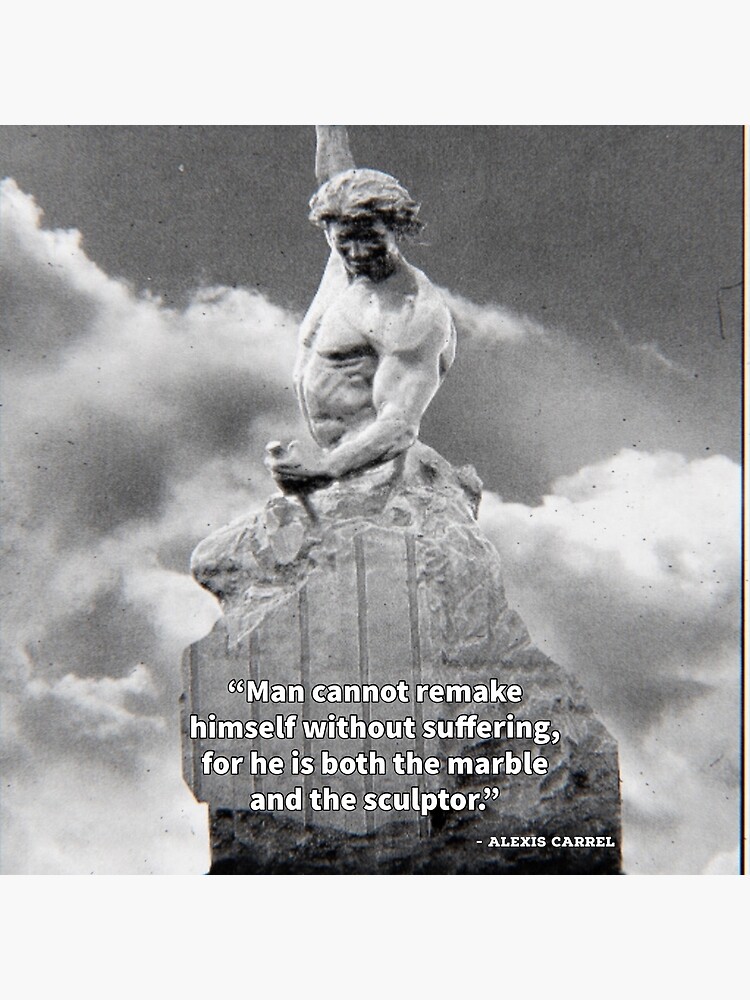 Man Cannot Remake Himself Without Suffering For He Is Both The Marble And The Sculptor Poster