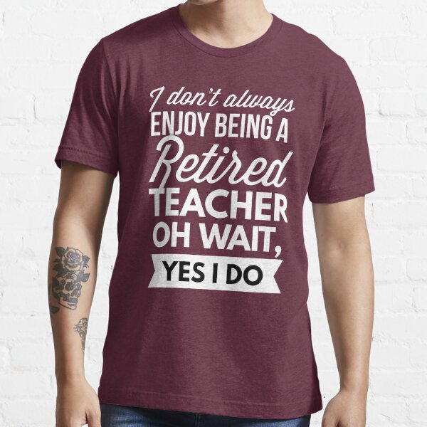 Funny Retired Teacher T-Shirts | Redbubble