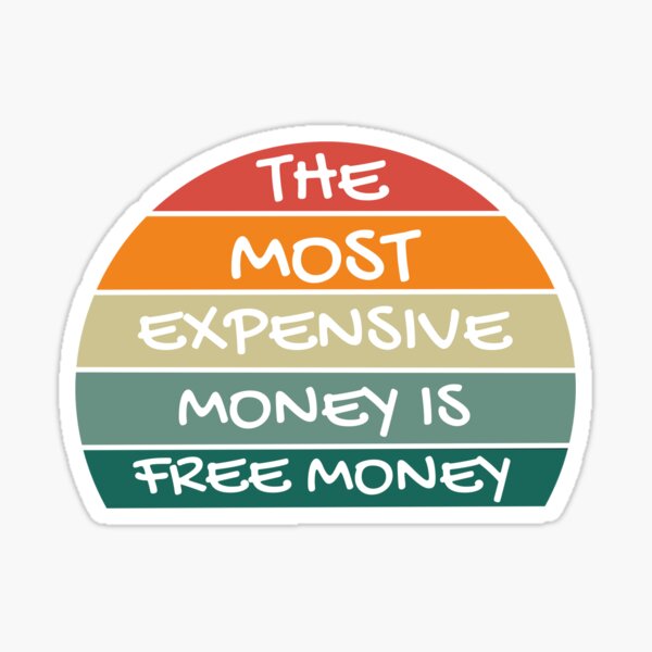 "the most expensive money is free money" Sticker for Sale by