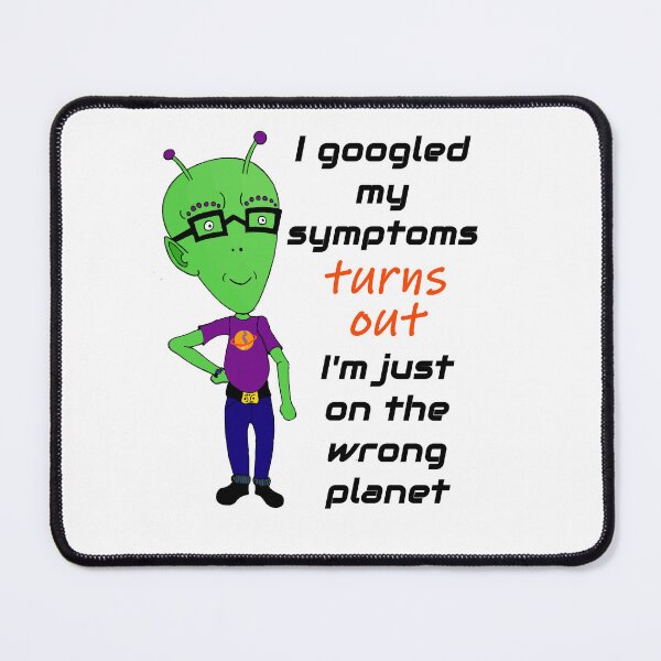 Item preview, I googled my symptoms turns out I'm on the wrong planet (light background) designed and sold by Jeeb-Arts.