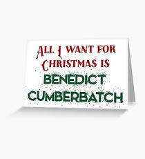 All I want for Christmas is Benedict Cumberbatch Greeting Card