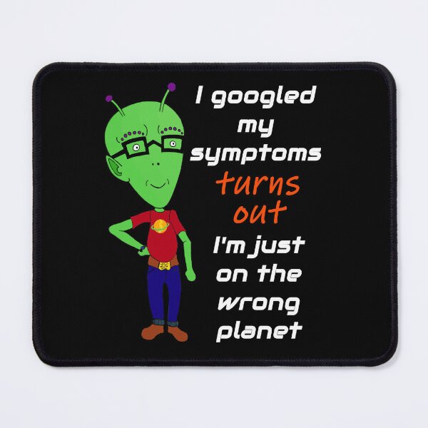Item preview, I googled my symptoms turns out I'm on the wrong planet (dark background) designed and sold by Jeeb-Arts.