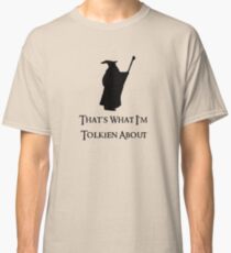 That's What I'm Tolkien About Classic T-Shirt