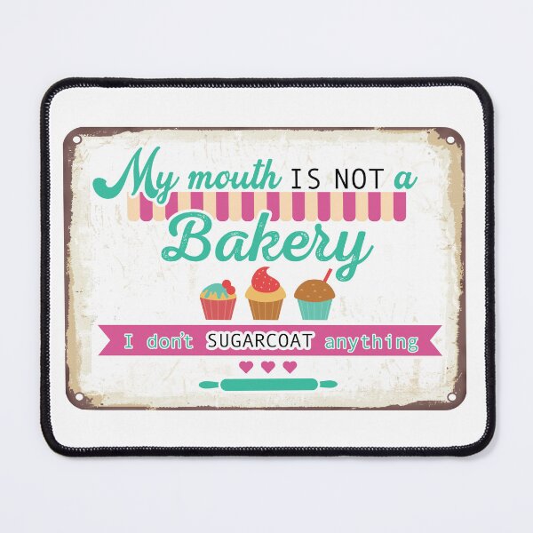 Item preview, I don’t SUGARCOAT anything - My MOUTH is NOT a BAKERY – NO FILTER - Funny Sweet Sassy Opinion – Funny sarcastic sayings designed and sold by originalsusie.