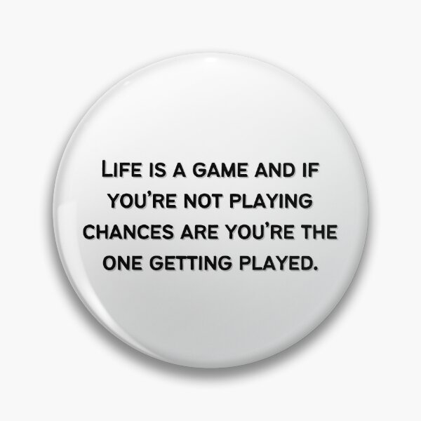 Item preview, Life is a game and if you’re not playing chances are you’re the one getting played.  designed and sold by Eckaa.