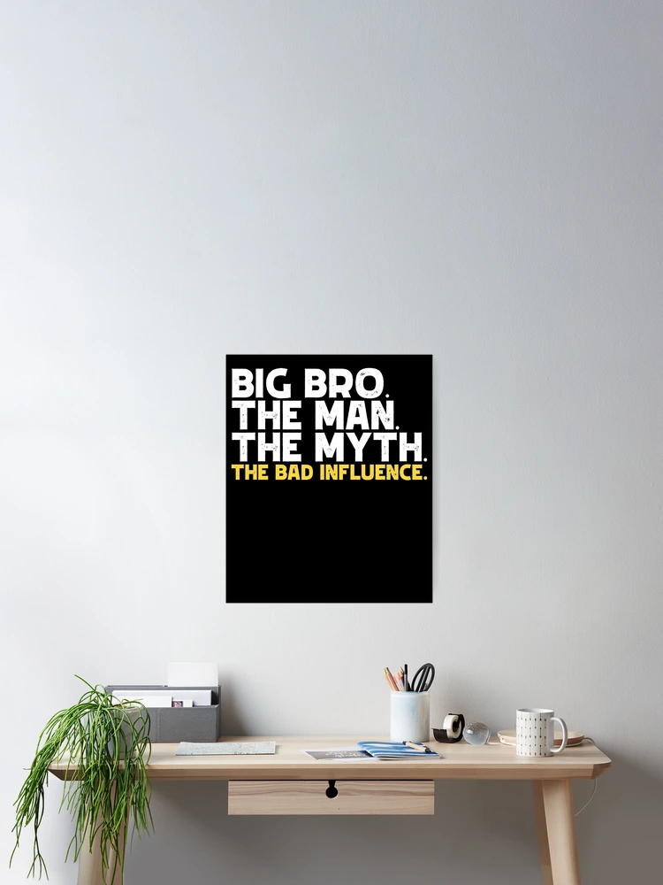 Aperçu 2 sur 3. Poster avec l'œuvre Big Bro The Man The Myth The Bad Influence Big Brother Gear créée et vendue par DynamicDesign.