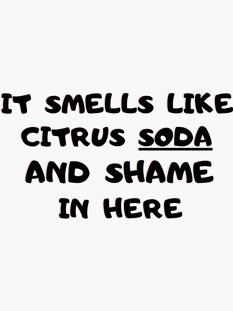 "It Smells Like Citrus Soda And Shame In Here Funny" Sticker for Sale