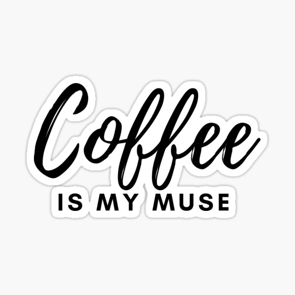 Coffee is My Muse Sticker