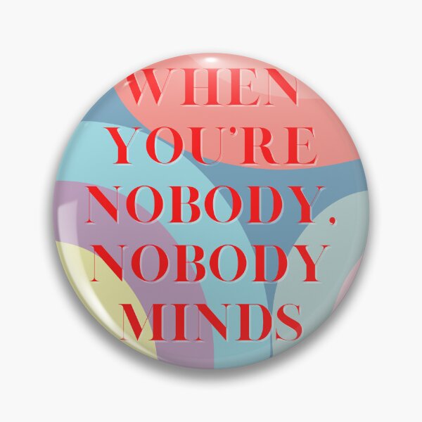 Item preview, when you're nobody, nobody minds designed and sold by ouiouiitslucyb1.